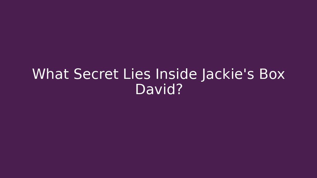 What Secret Lies Inside Jackie's Box David?