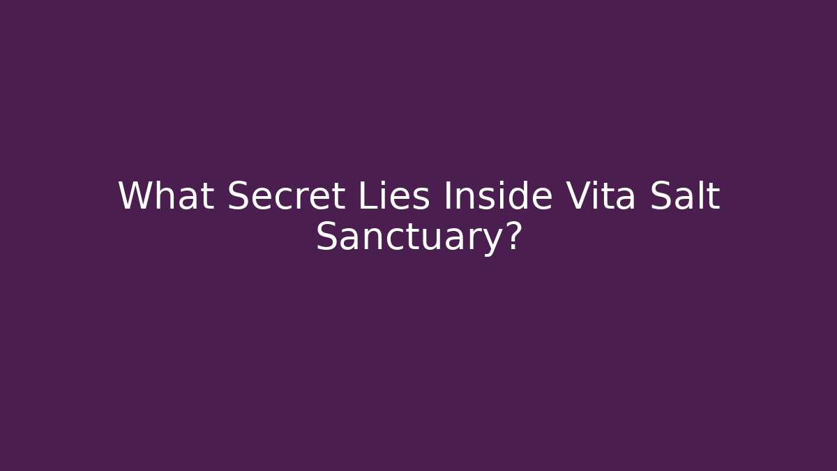 What Secret Lies Inside Vita Salt Sanctuary?
