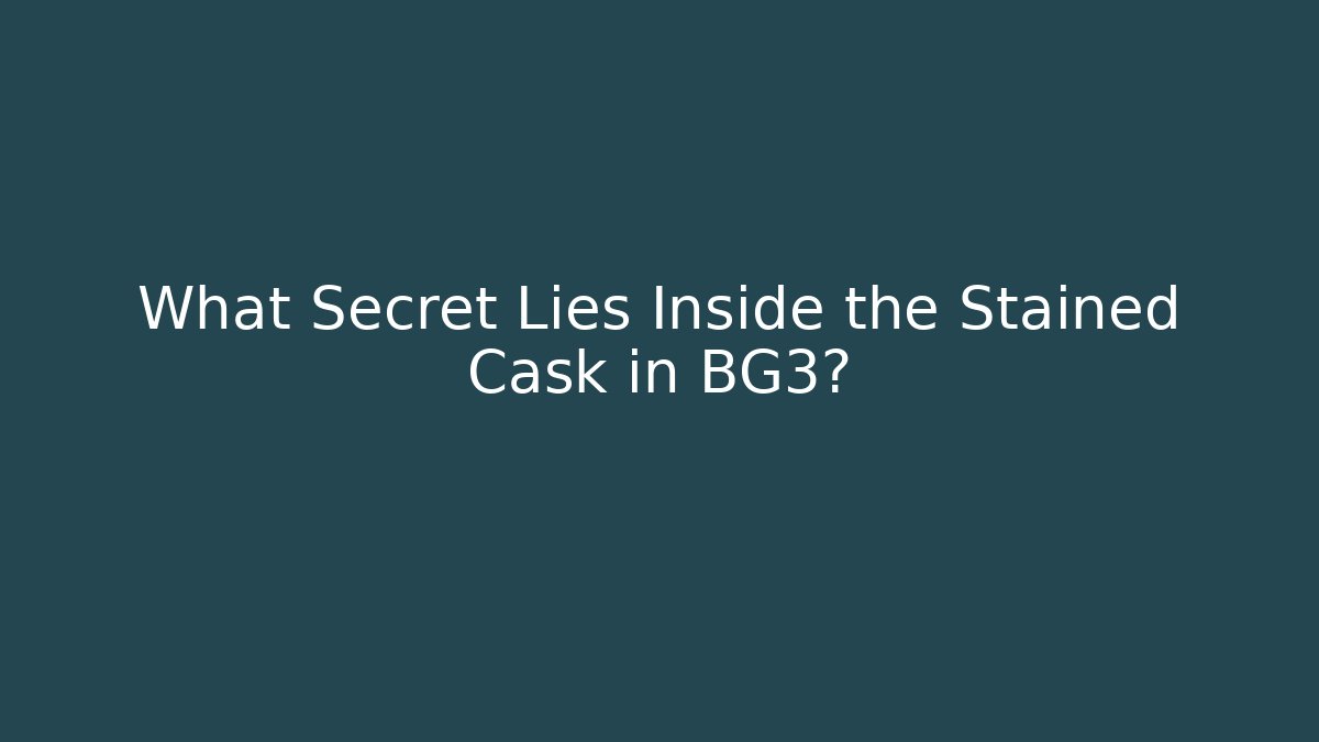 What Secret Lies Inside the Stained Cask in BG3?