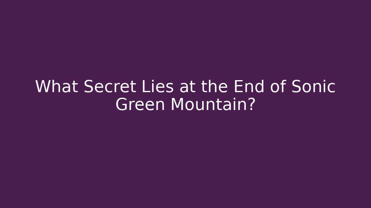 What Secret Lies at the End of Sonic Green Mountain?
