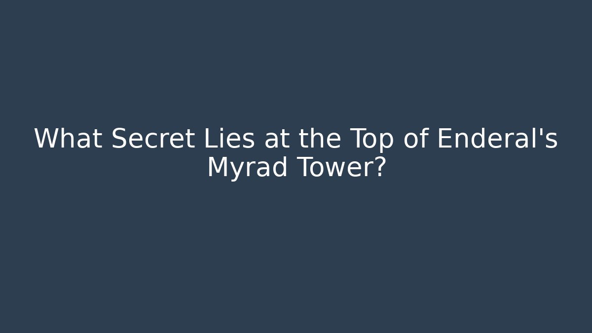 What Secret Lies at the Top of Enderal's Myrad Tower?