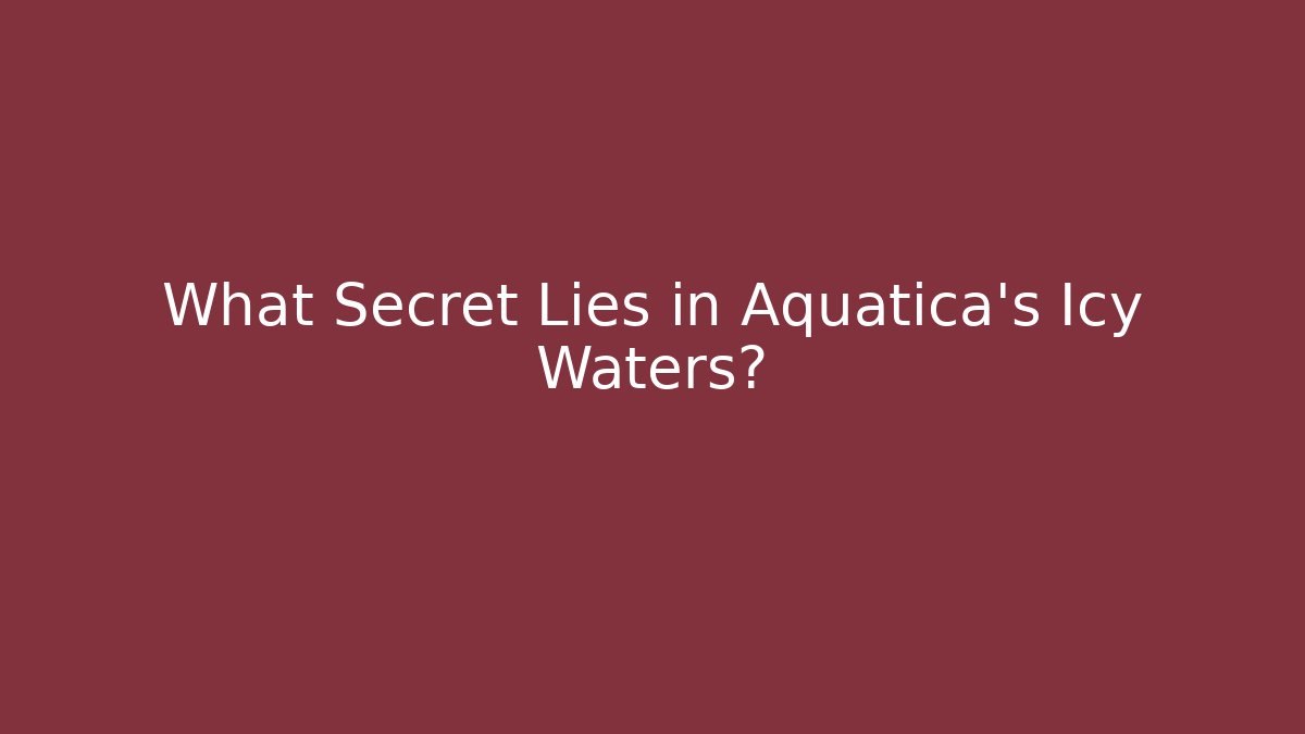 What Secret Lies in Aquatica's Icy Waters?