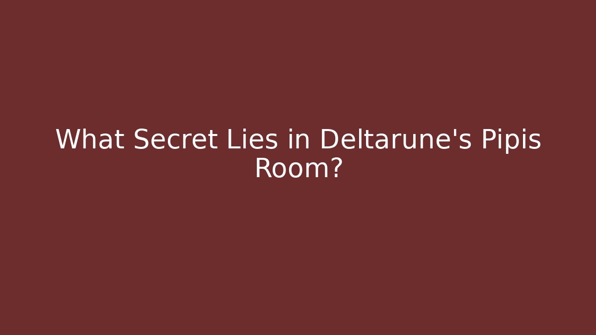 What Secret Lies in Deltarune's Pipis Room?