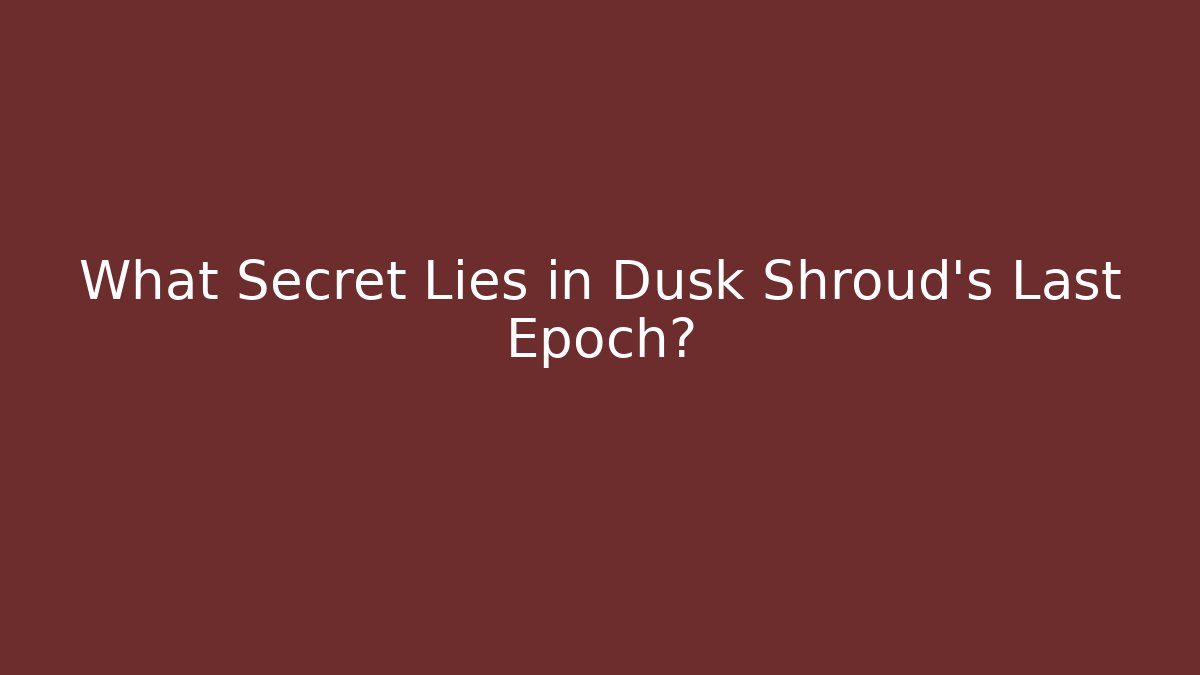 What Secret Lies in Dusk Shroud's Last Epoch?