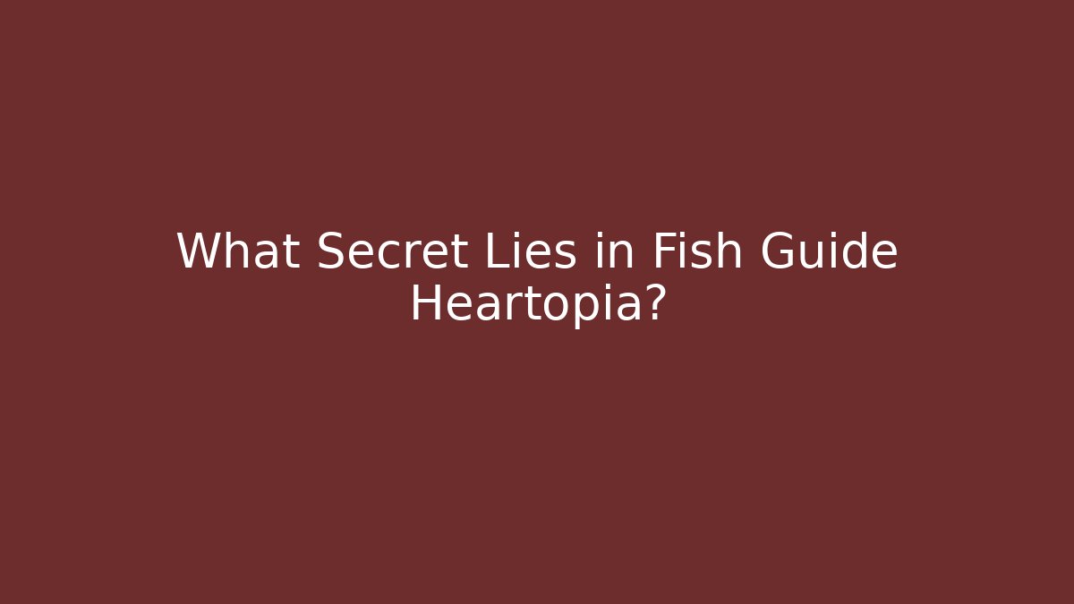 What Secret Lies in Fish Guide Heartopia?