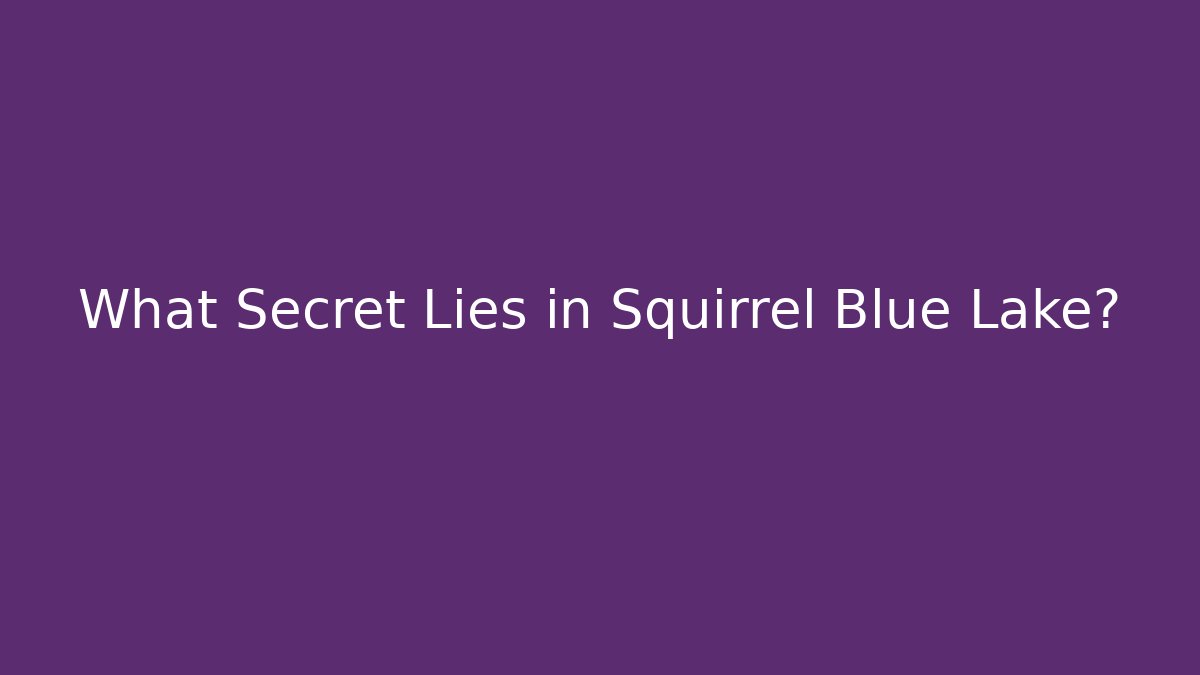 What Secret Lies in Squirrel Blue Lake?