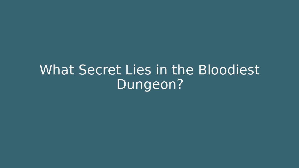 What Secret Lies in the Bloodiest Dungeon?