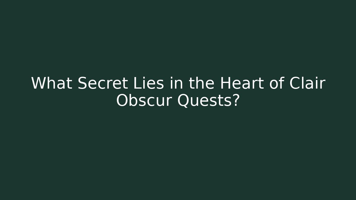 What Secret Lies in the Heart of Clair Obscur Quests?
