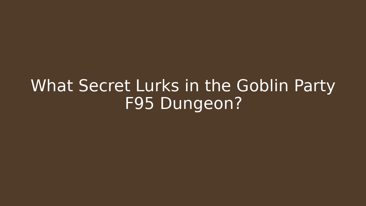What Secret Lurks in the Goblin Party F95 Dungeon?