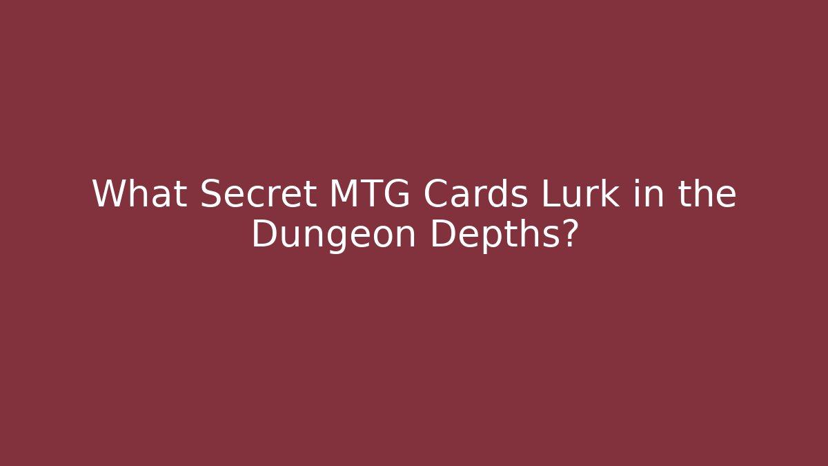 What Secret MTG Cards Lurk in the Dungeon Depths?