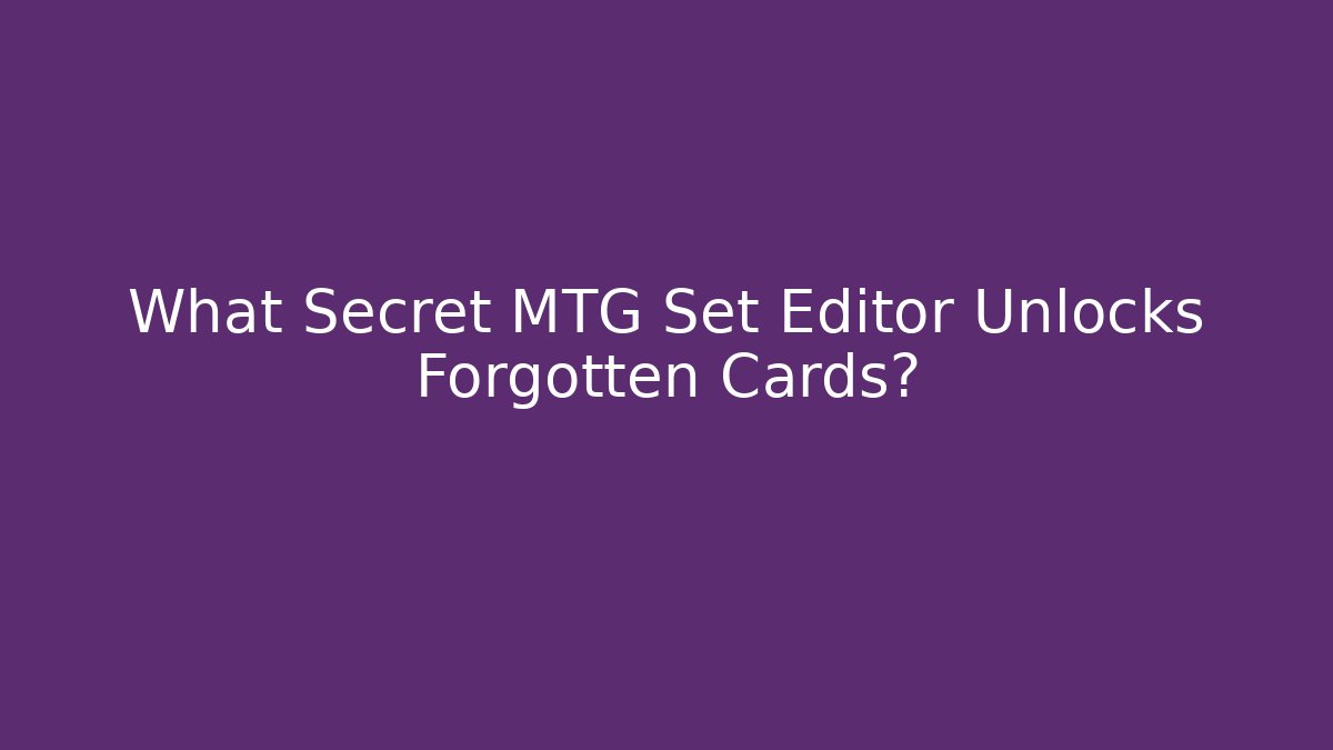 What Secret MTG Set Editor Unlocks Forgotten Cards?