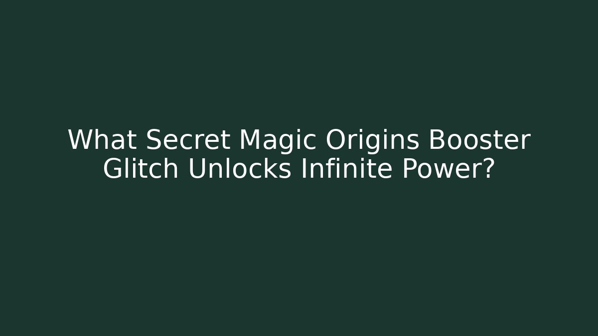 What Secret Magic Origins Booster Glitch Unlocks Infinite Power?