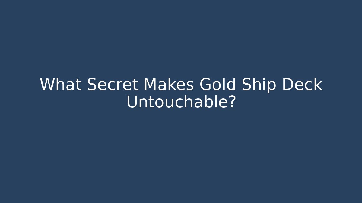 What Secret Makes Gold Ship Deck Untouchable?