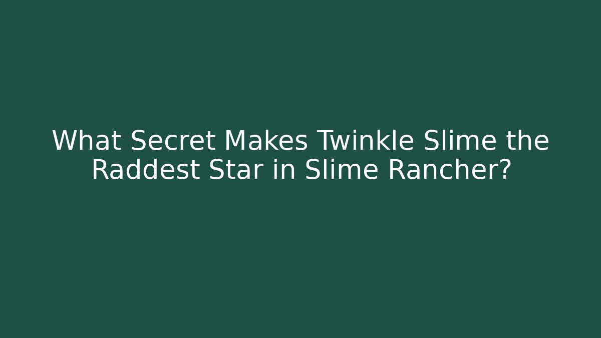 What Secret Makes Twinkle Slime the Raddest Star in Slime Rancher?