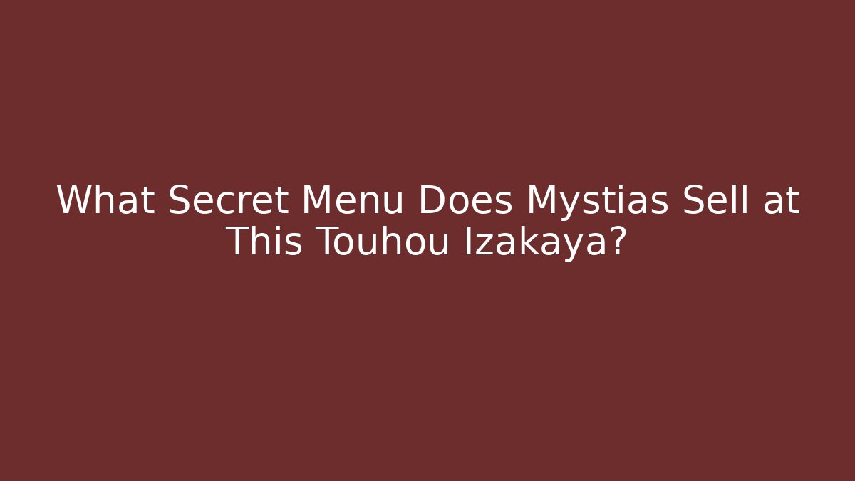 What Secret Menu Does Mystias Sell at This Touhou Izakaya?