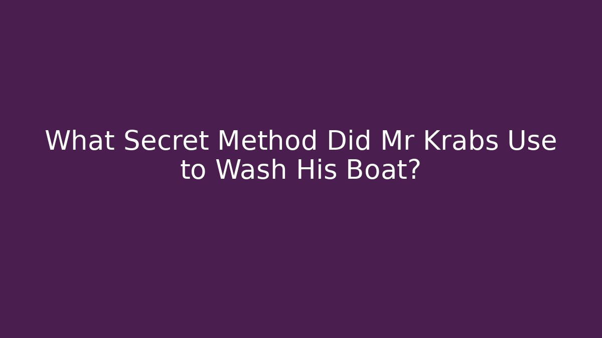 What Secret Method Did Mr Krabs Use to Wash His Boat?