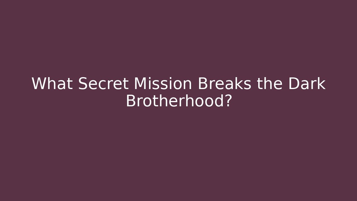 What Secret Mission Breaks the Dark Brotherhood?