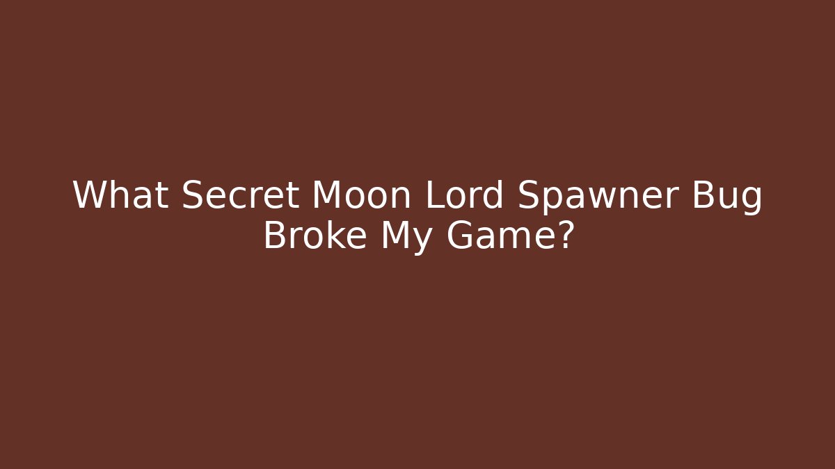 What Secret Moon Lord Spawner Bug Broke My Game?