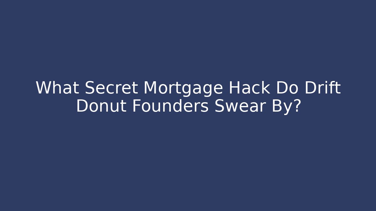 What Secret Mortgage Hack Do Drift Donut Founders Swear By?
