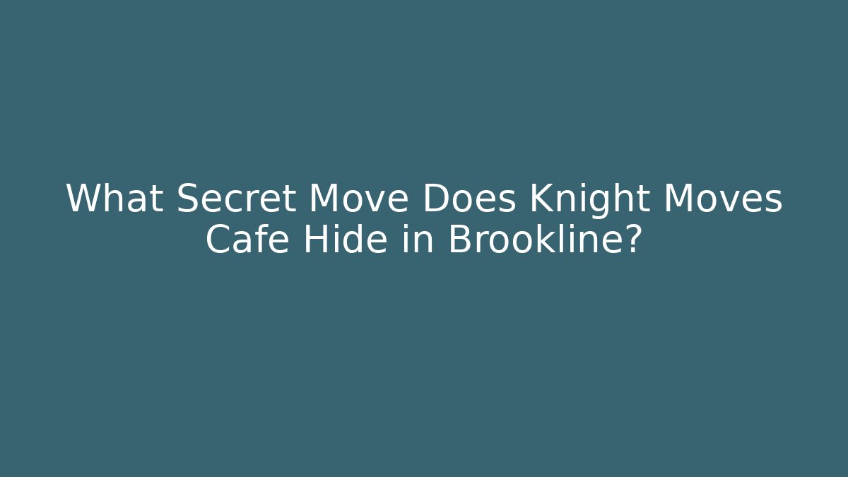 What Secret Move Does Knight Moves Cafe Hide in Brookline?
