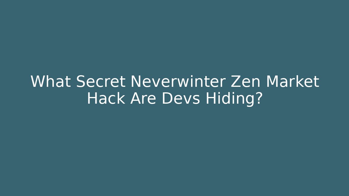What Secret Neverwinter Zen Market Hack Are Devs Hiding?