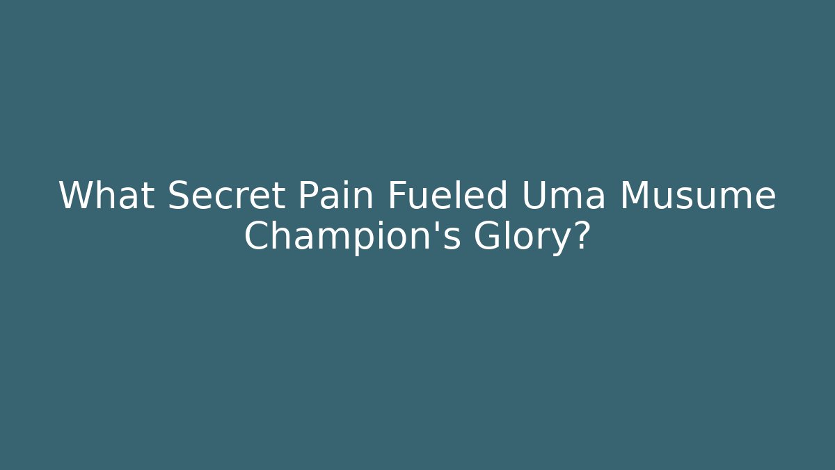 What Secret Pain Fueled Uma Musume Champion's Glory?