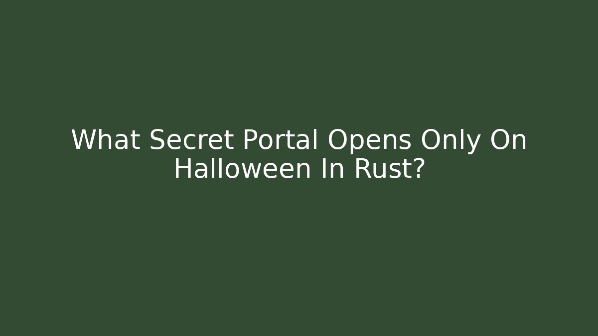 What Secret Portal Opens Only On Halloween In Rust?