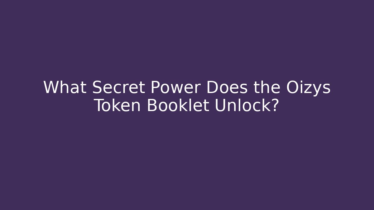 What Secret Power Does the Oizys Token Booklet Unlock?