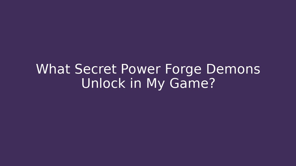 What Secret Power Forge Demons Unlock in My Game?