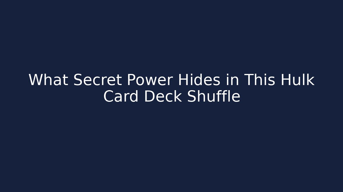 What Secret Power Hides in This Hulk Card Deck Shuffle