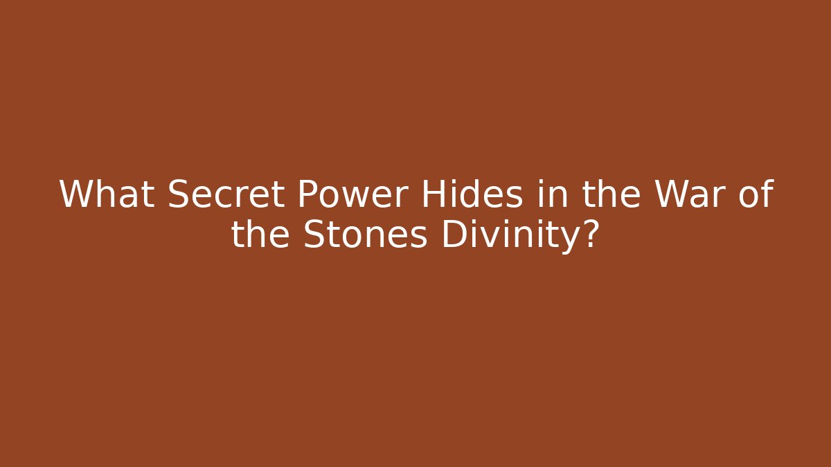 What Secret Power Hides in the War of the Stones Divinity?