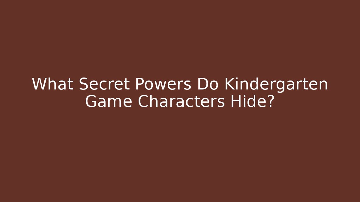 What Secret Powers Do Kindergarten Game Characters Hide?