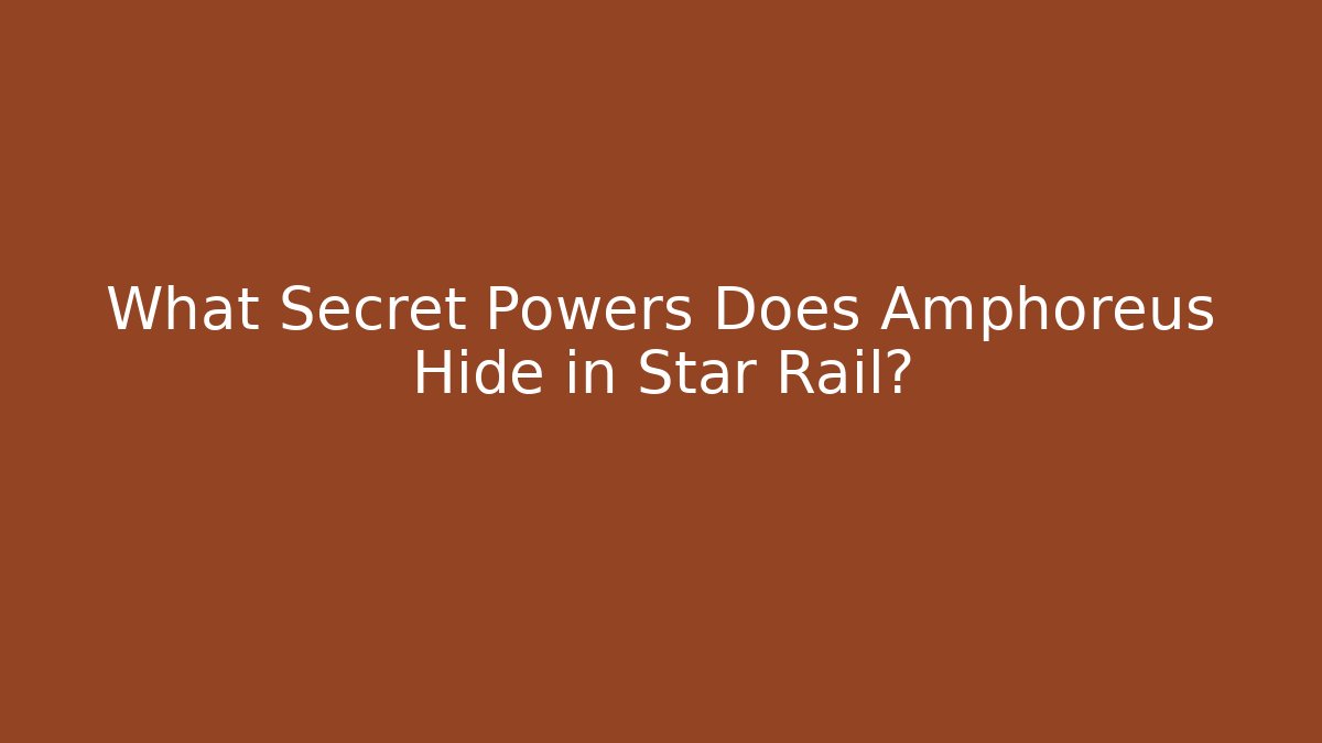 What Secret Powers Does Amphoreus Hide in Star Rail?