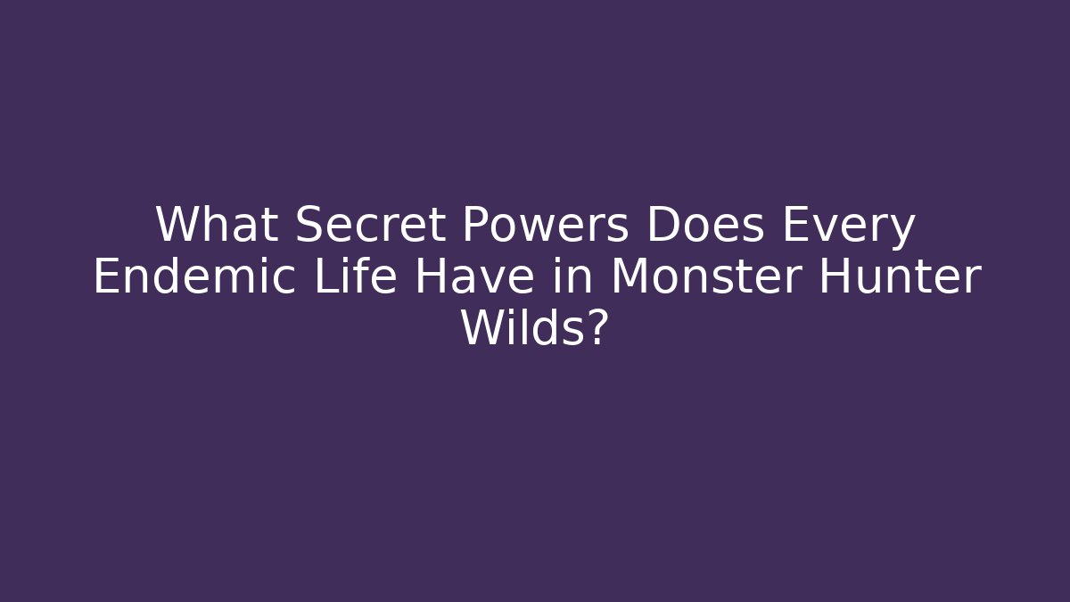 What Secret Powers Does Every Endemic Life Have in Monster Hunter Wilds?