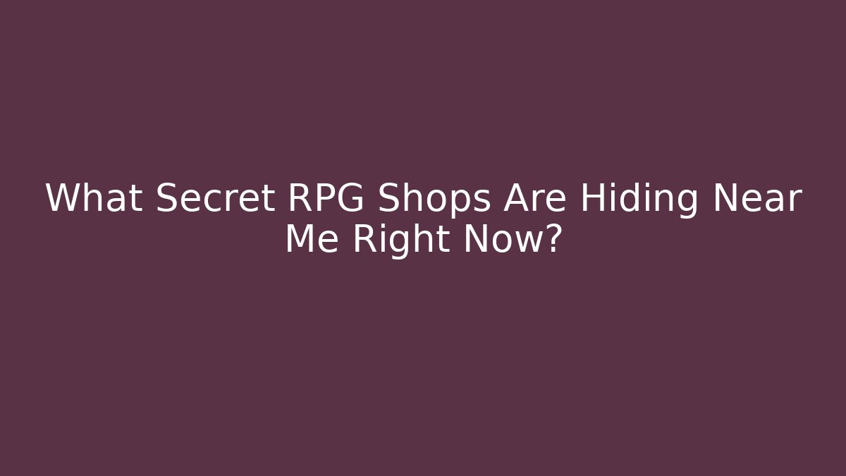 What Secret RPG Shops Are Hiding Near Me Right Now?