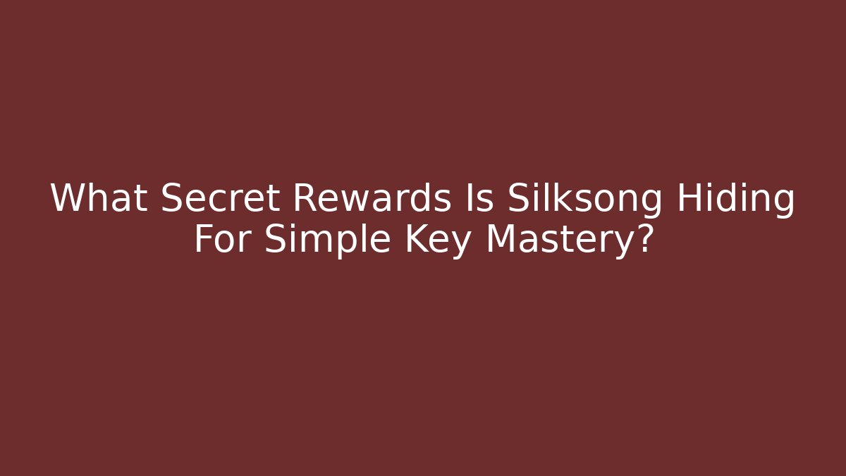 What Secret Rewards Is Silksong Hiding For Simple Key Mastery?