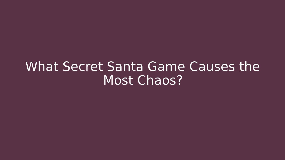 What Secret Santa Game Causes the Most Chaos?
