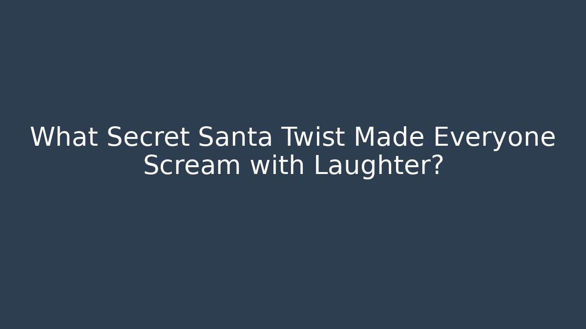 What Secret Santa Twist Made Everyone Scream with Laughter? - The Family Holidays