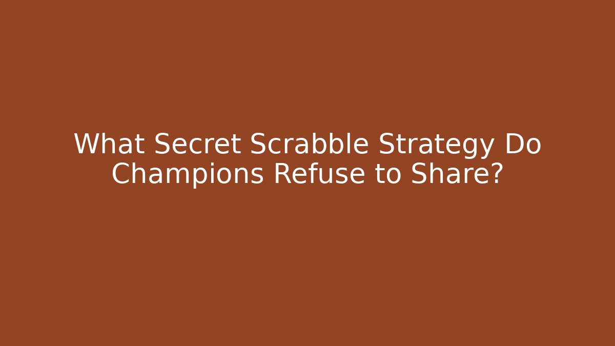 What Secret Scrabble Strategy Do Champions Refuse to Share?