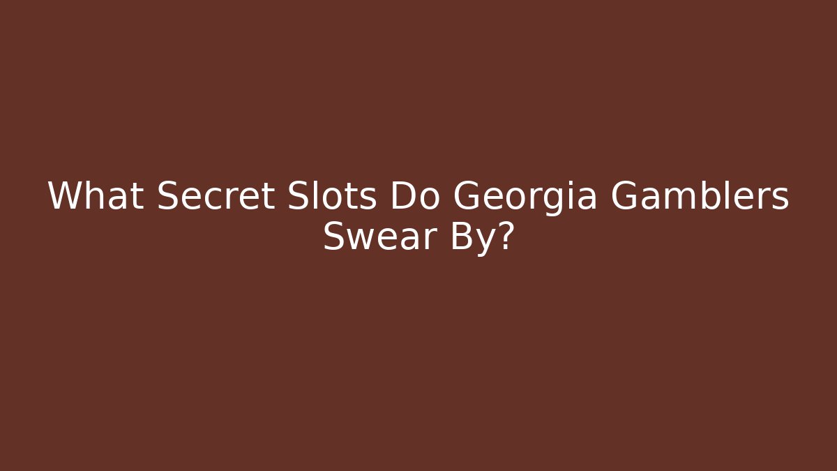 What Secret Slots Do Georgia Gamblers Swear By?