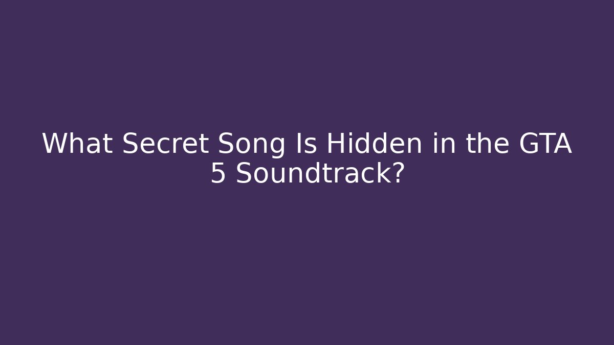 What Secret Song Is Hidden in the GTA 5 Soundtrack?