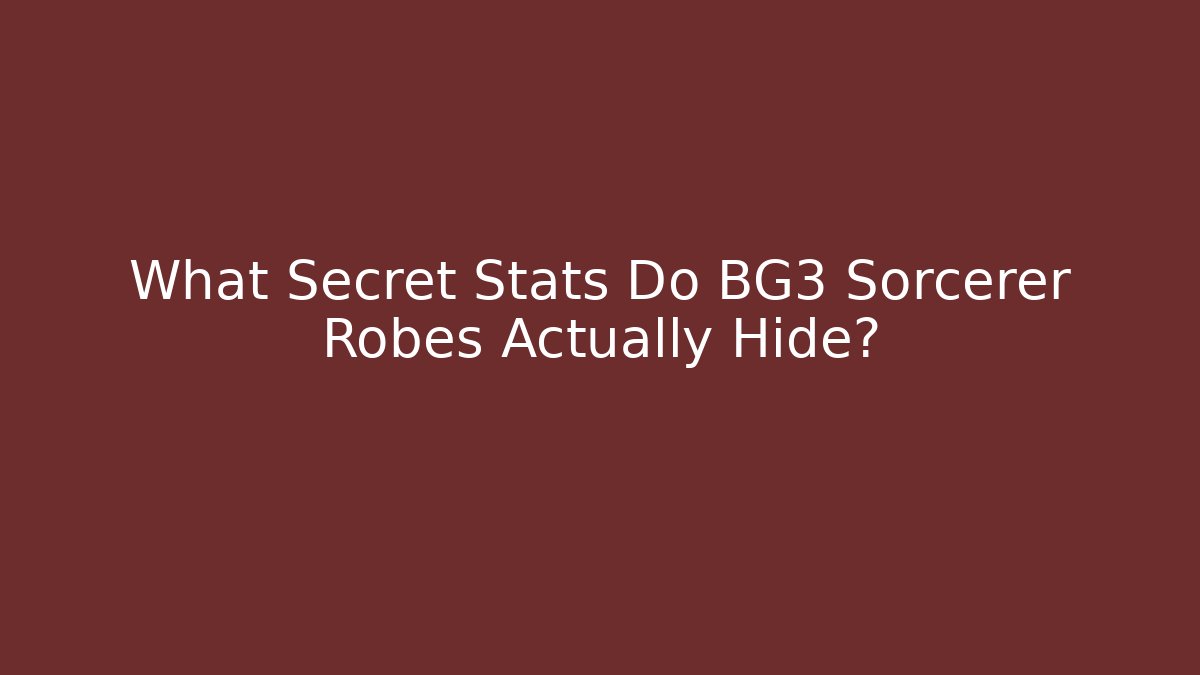 What Secret Stats Do BG3 Sorcerer Robes Actually Hide?