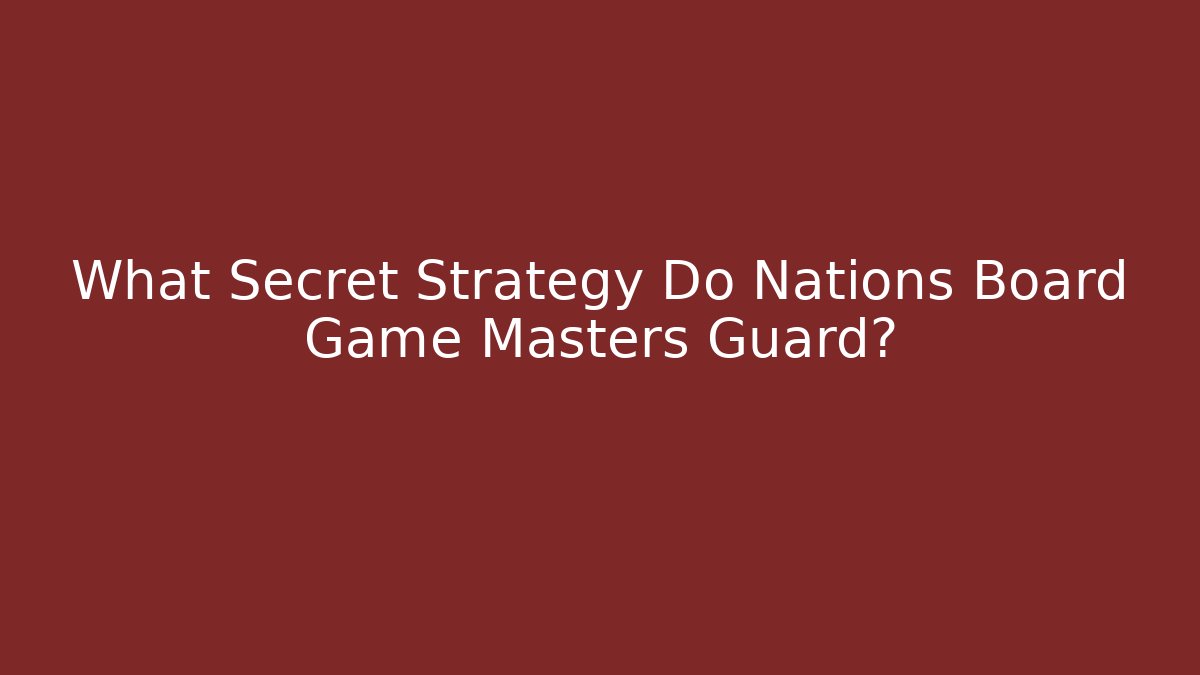 What Secret Strategy Do Nations Board Game Masters Guard?