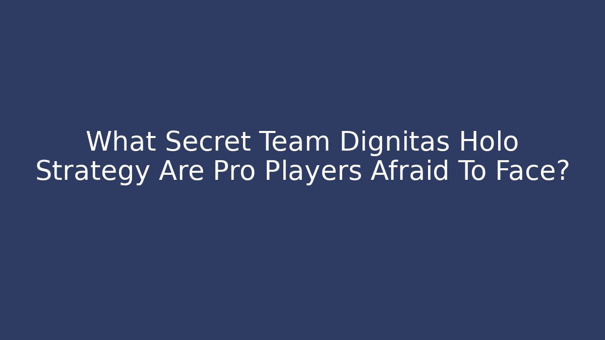 What Secret Team Dignitas Holo Strategy Are Pro Players Afraid To Face?