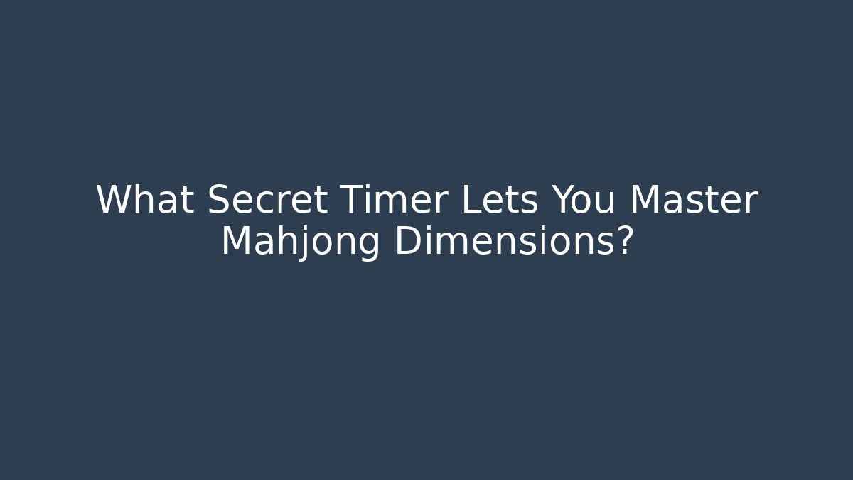 What Secret Timer Lets You Master Mahjong Dimensions? - The Family Holidays