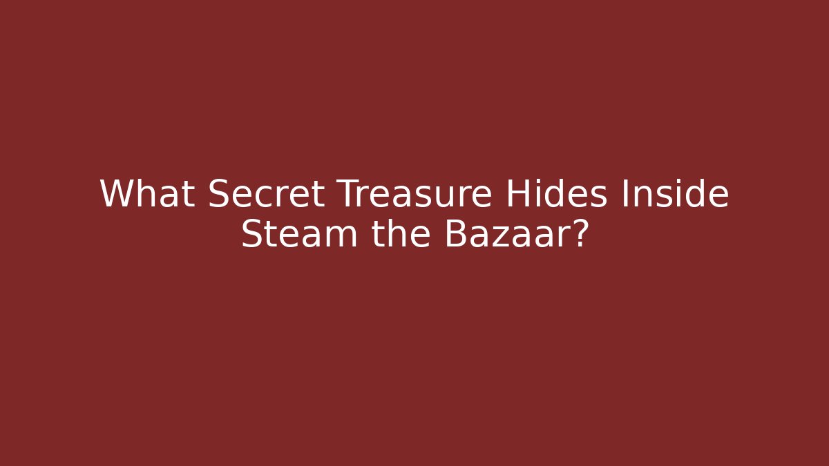 What Secret Treasure Hides Inside Steam the Bazaar?