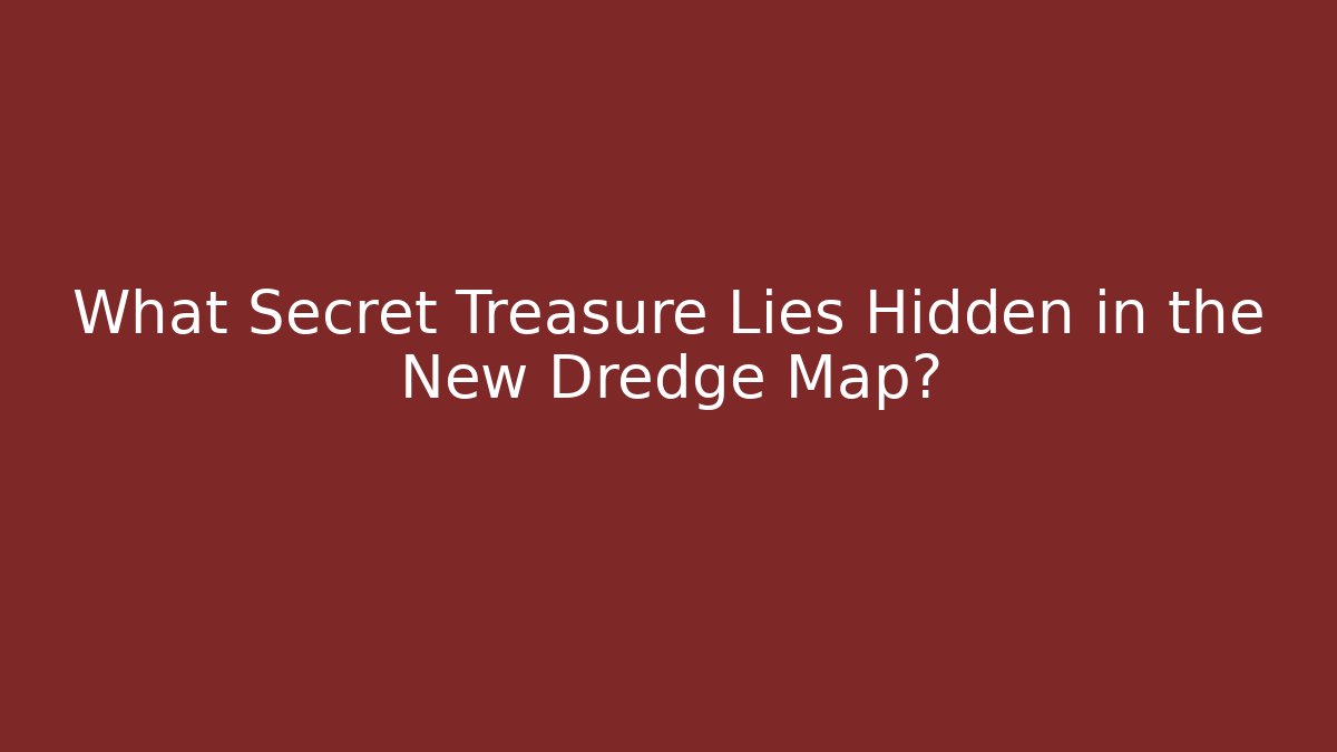 What Secret Treasure Lies Hidden in the New Dredge Map?