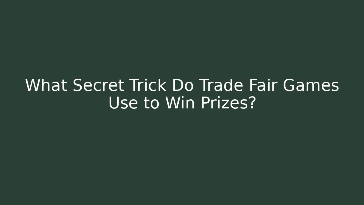 What Secret Trick Do Trade Fair Games Use to Win Prizes?