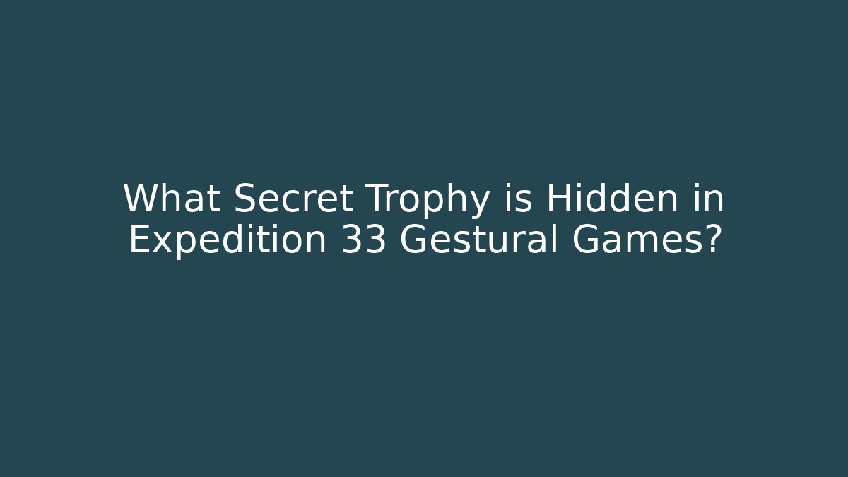 What Secret Trophy is Hidden in Expedition 33 Gestural Games?