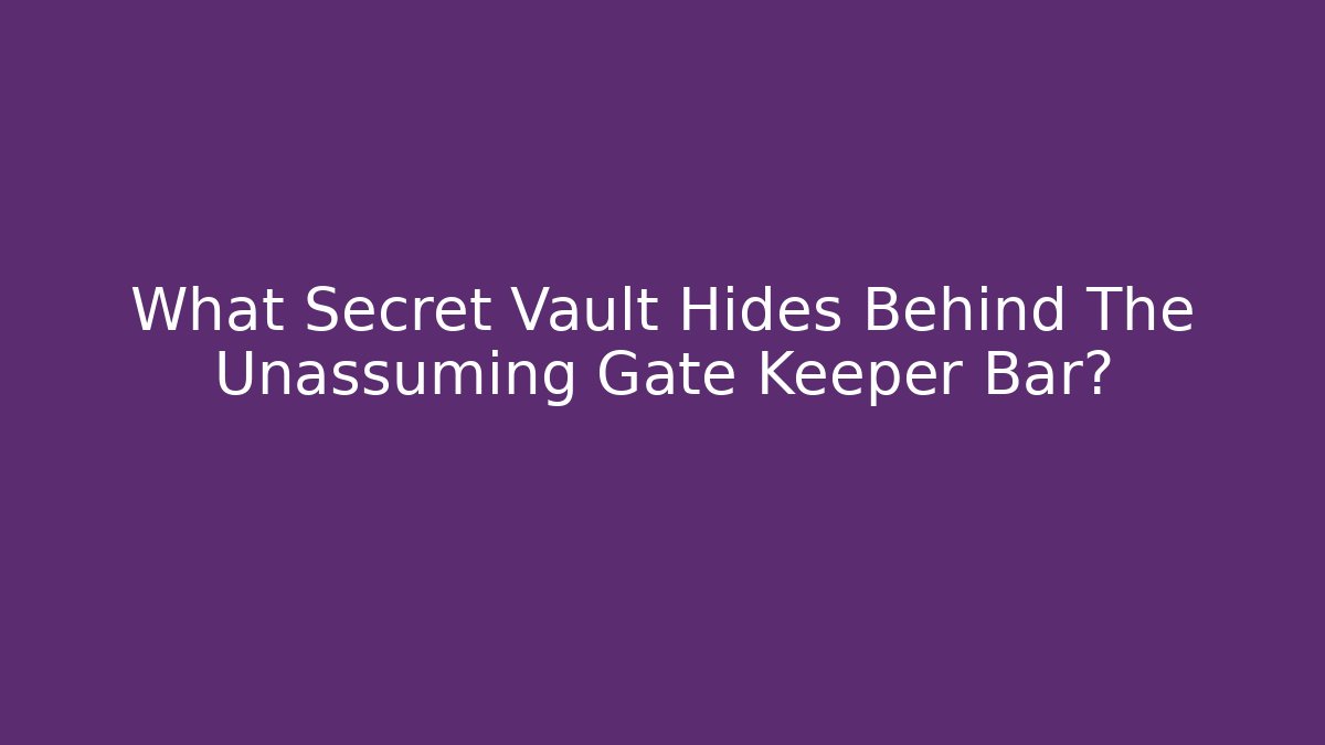 What Secret Vault Hides Behind The Unassuming Gate Keeper Bar?